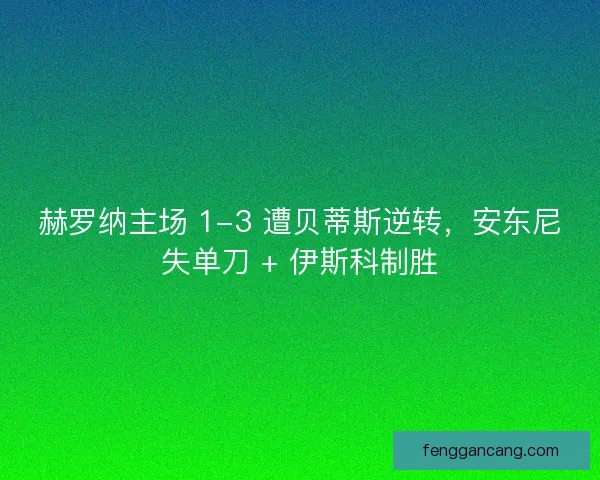 赫罗纳主场 1-3 遭贝蒂斯逆转，安东尼失单刀 + 伊斯科制胜